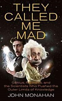 They Called Me Mad: Genius, Madness, and the Scientists Who Pushed the Outer Limits of Knowledge (Paperback)