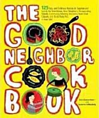 The Good Neighbor Cookbook: 125 Easy and Delicious Recipes to Surprise and Satisfy the New Moms, New Neighbors, and More (Paperback)