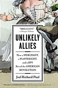 Unlikely Allies: How a Merchant, a Playwright, and a Spy Saved the American Revolution (Paperback)