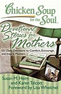 Chicken Soup for the Soul: Devotional Stories for Mothers: 101 Daily Devotions to Comfort, Encourage, and Inspire Mothers (Paperback)