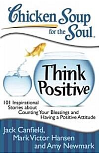 [중고] Chicken Soup for the Soul: Think Positive: 101 Inspirational Stories about Counting Your Blessings and Having a Positive Attitude                 (Paperback)