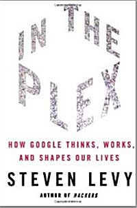 In the Plex: How Google Thinks, Works, and Shapes Our Lives (Hardcover)