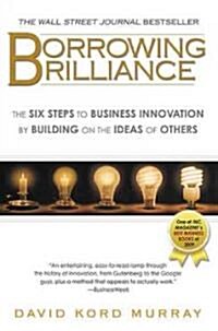 [중고] Borrowing Brilliance: The Six Steps to Business Innovation by Building on the Ideas of Others (Paperback)