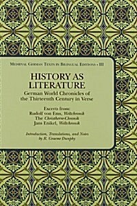 History as Literature: German World Chronicles of the Thirteenth Century in Verse, Excerpts From: Rudolf Von EMS, Weltchronik, the Christherr (Paperback)