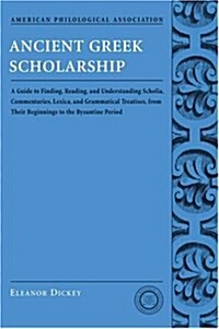 Ancient Greek Scholarship: A Guide to Finding, Reading, and Understanding Scholia, Commentaries, Lexica, and Grammatiacl Treatises, from Their Be (Hardcover)