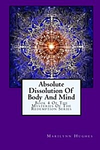 Absolute Dissolution of Body and Mind: Book 4 of the Mysteries of the Redemption Series (Paperback)