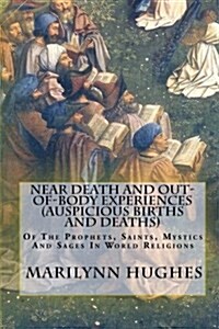 Near Death and Out-Of-Body Experiences (Auspicious Births and Deaths): Of the Prophets, Saints, Mystics and Sages in World Religions (Paperback)