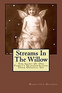 Streams in the Willow: The Story of One Familys Transformation from Original Sin (Paperback)