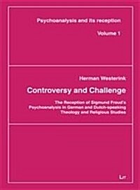 Controversy and Challenge, 1: The Reception of Sigmund Freuds Psychoanalysis in German and Dutch-Speaking Theology and Religious Studies (Paperback)