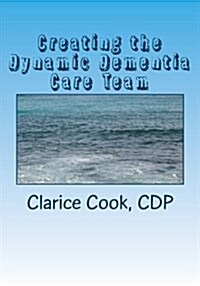 Creating the Dynamic Dementia Care Team: Dementia Care Help for Families and Professionals (Paperback)