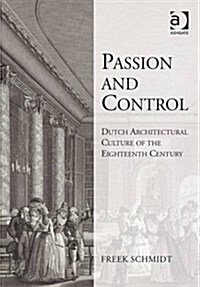Passion and Control: Dutch Architectural Culture of the Eighteenth Century (Hardcover, New ed)
