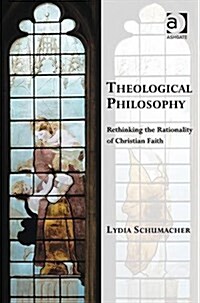 Theological Philosophy : Rethinking the Rationality of Christian Faith (Hardcover, New ed)