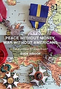 Peace Without Money, War Without Americans : Can European Strategy Cope? (Paperback, New ed)