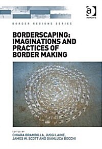 Borderscaping: Imaginations and Practices of Border Making (Hardcover, New ed)