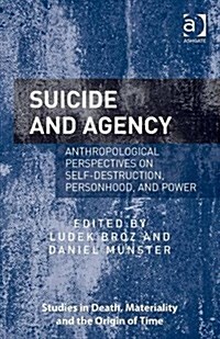 Suicide and Agency : Anthropological Perspectives on Self-Destruction, Personhood, and Power (Hardcover)