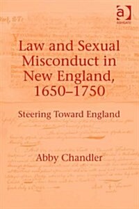 Law and Sexual Misconduct in New England, 1650-1750 : Steering Toward England (Hardcover, New ed)
