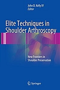 Elite Techniques in Shoulder Arthroscopy: New Frontiers in Shoulder Preservation (Hardcover, 2016)