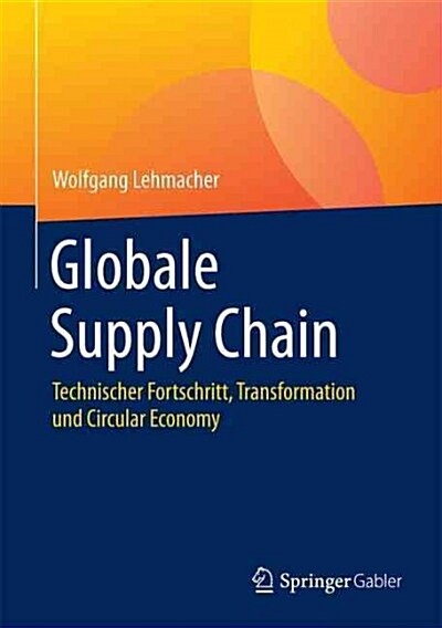 Globale Supply Chain: Technischer Fortschritt, Transformation Und Circular Economy (Hardcover, 1. Aufl. 2016)