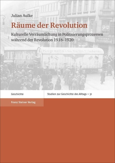 Raume Der Revolution: Kulturelle Verraumlichung in Politisierungsprozessen Wahrend Der Revolution 1918-1920 (Hardcover)