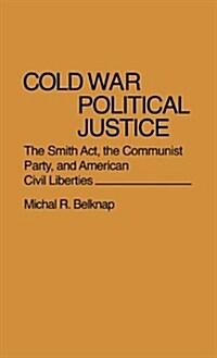 Cold War Political Justice: The Smith ACT, the Communist Party, and American Civil Liberties (Hardcover)