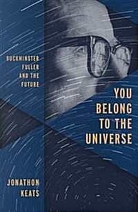 You Belong to the Universe: Buckminster Fuller and the Future (Hardcover)
