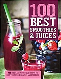 100 Best Smoothies & Juices: 100 Fresh and Nutritious Recipes to Keep You Feeling Healthy and Energized (Paperback)