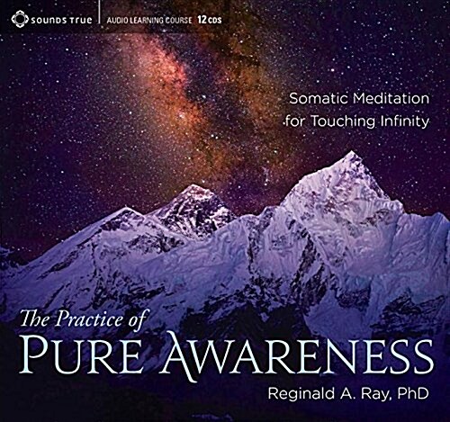 The Practice of Pure Awareness: Somatic Meditation for Touching Infinity (Audio CD)