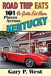Road Trip Eats: 101 YA Gotta Eat Here Places Across Kentucky with Recipes (Hardcover)