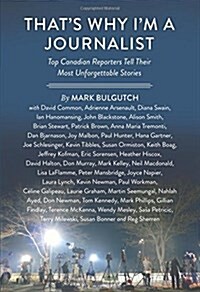 Thats Why Im a Journalist: Top Canadian Reporters Tell Their Most Unforgettable Stories (Hardcover)