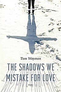 The Shadows We Mistake for Love: Stories (Paperback)