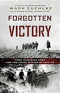 Forgotten Victory: First Canadian Army and the Cruel Winter of 1944-45 (Paperback)
