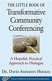 The Little Book of Transformative Community Conferencing: A Hopeful, Practical Approach to Dialogue (Paperback)