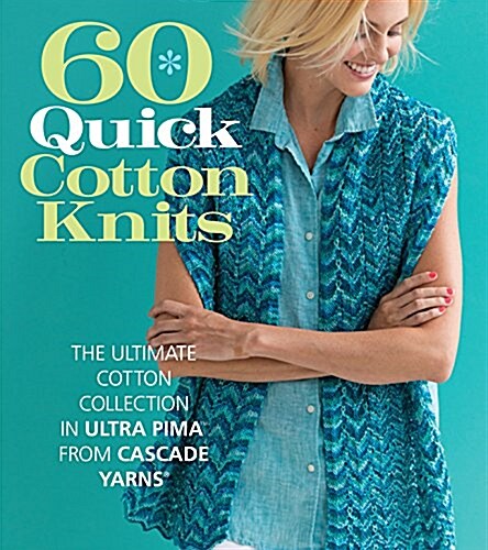 60 Quick Cotton Knits: The Ultimate Cotton Collection in Ultra Pima from Cascade Yarns (Paperback)