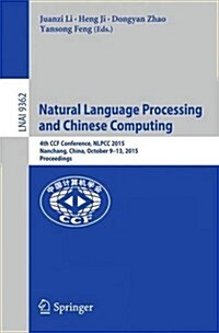 Natural Language Processing and Chinese Computing: 4th Ccf Conference, Nlpcc 2015, Nanchang, China, October 9-13, 2015, Proceedings (Paperback, 2015)