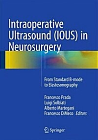 Intraoperative Ultrasound (Ious) in Neurosurgery: From Standard B-Mode to Elastosonography (Hardcover, 2016)