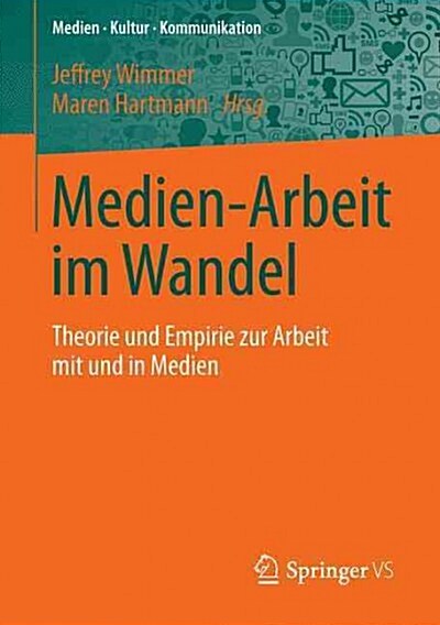 Medien-Arbeit Im Wandel: Theorie Und Empirie Zur Arbeit Mit Und in Medien (Paperback, 1. Aufl. 2016)