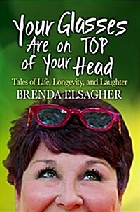 Your Glasses Are on Top of Your Head: Tales of Life, Longevity, and Laughter (Paperback)