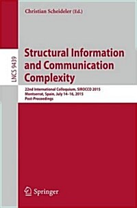 Structural Information and Communication Complexity: 22nd International Colloquium, Sirocco 2015, Montserrat, Spain, July 14-16, 2015. Post-Proceeding (Paperback, 2015)