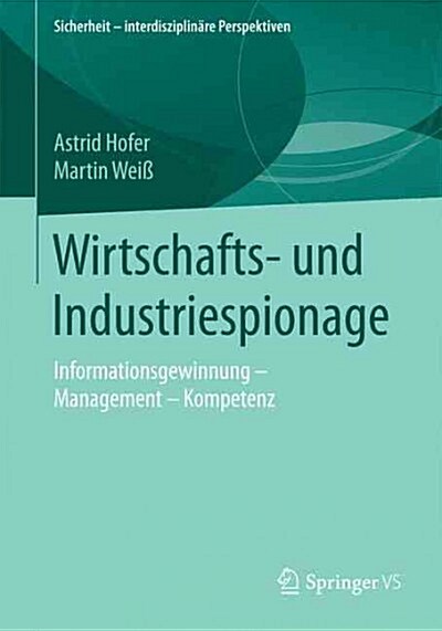Wirtschafts- Und Industriespionage: Informationsgewinnung - Management - Kompetenz (Paperback, 1. Aufl. 2016)