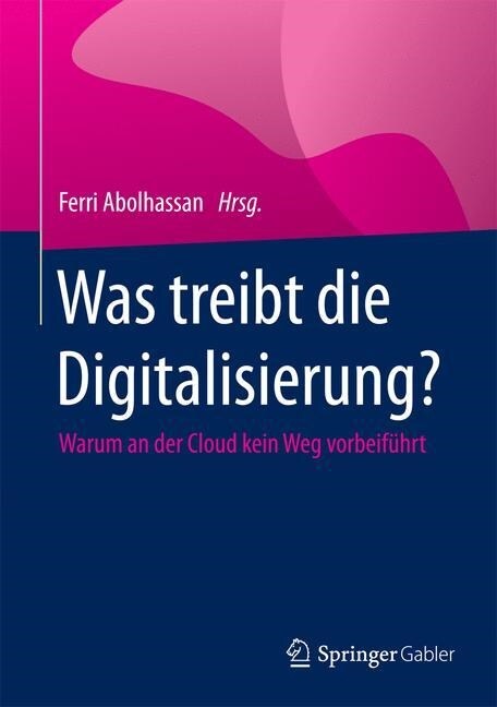 Was Treibt Die Digitalisierung?: Warum an Der Cloud Kein Weg Vorbeif?rt (Hardcover, 1. Aufl. 2016)