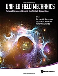 Unified Field Mechanics: Natural Science Beyond the Veil of Spacetime - Proceedings of the IX Symposium Honoring Noted French Mathematical Physicist J (Hardcover)