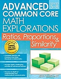 Advanced Common Core Math Explorations: Ratios, Proportions, and Similarity (Grades 5-8) (Paperback)