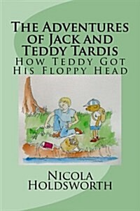 The Adventures of Jack and Teddy Tardis: How Teddy Got His Floppy Head (Paperback)