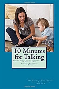 10 Minutes for Talking 2nd Edition: How to Raise a Strong Communicator in 10 Minutes a Day The First Four Years (Paperback)