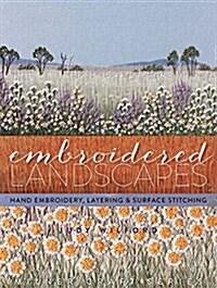 Embroidered Landscapes: Hand Embroidery, Layering & Surface Stitching (Hardcover)