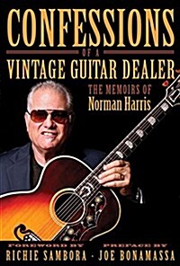 Confessions of a Vintage Guitar Dealer: The Memoirs of Norman Harris (Hardcover)