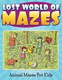 Lost World of Mazes - Animal Mazes for Kids (Paperback)