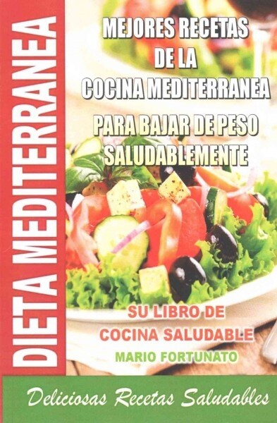 Dieta Mediterranea - Mejores Recetas de La Cocina Mediterranea Para Bajar de Peso Saludablemente: Su Libro de Cocina Saludable - Deliciosas Recetas Sa (Paperback)