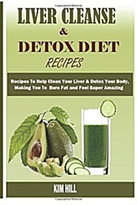 Liver Cleanse & Detox Diet Recipes: Recipes to Help Clean Your Liver & Detox Your Body, Make You to Burn Fat and Feel Super Amazing (Paperback)