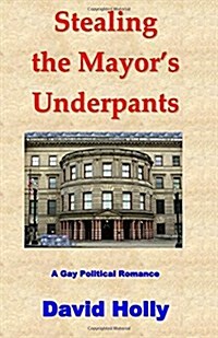 Stealing the Mayors Underpants: A Gay Political Romance (Paperback)